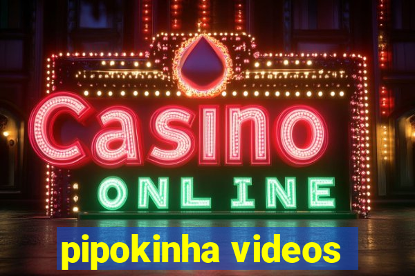 pipokinha videos